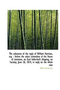 The Substance of the Reply of William Harrison, Esq.