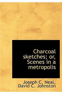 Charcoal Sketches; Or, Scenes in a Metropolis