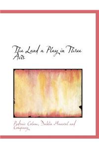 The Land a Play in Three Acts