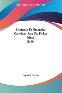 Elementos De Gramatica Castellana, Para Uso De Los Ninos (1869)