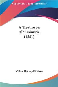 A Treatise on Albuminuria (1881)