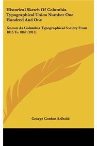 Historical Sketch of Columbia Typographical Union Number One Hundred and One