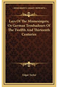 Lays of the Minnesingers; Or German Troubadours of the Twelfth and Thirteenth Centuries