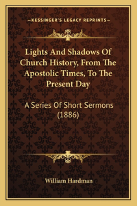 Lights And Shadows Of Church History, From The Apostolic Times, To The Present Day