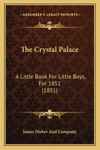 Crystal Palace: A Little Book For Little Boys, For 1851 (1851)
