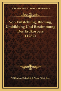 Von Entstehung, Bildung, Umbildung Und Bestimmung Des Erdkorpers (1782)