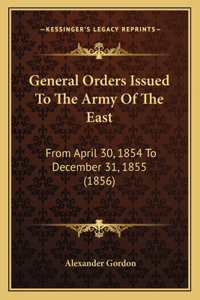 General Orders Issued To The Army Of The East: From April 30, 1854 To December 31, 1855 (1856)