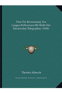 Uber Die Bestimmung Von Langen-Differenzen Mit Hulfe Des Electrischen Telegraphen (1869)