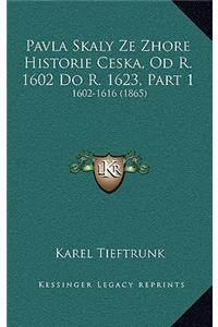 Pavla Skaly Ze Zhore Historie Ceska, Od R. 1602 Do R. 1623, Part 1