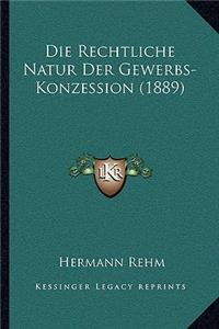 Rechtliche Natur Der Gewerbs-Konzession (1889)