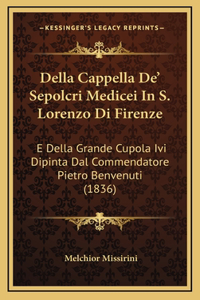 Della Cappella De' Sepolcri Medicei In S. Lorenzo Di Firenze: E Della Grande Cupola Ivi Dipinta Dal Commendatore Pietro Benvenuti (1836)