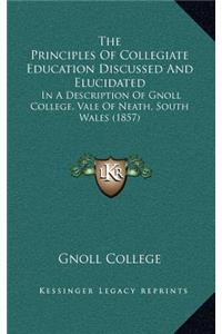 The Principles Of Collegiate Education Discussed And Elucidated: In A Description Of Gnoll College, Vale Of Neath, South Wales (1857)