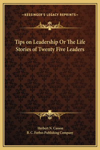 Tips on Leadership Or The Life Stories of Twenty Five Leaders