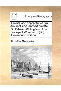 The life and character of that eminent and learned prelate, Dr. Edward Stillingfleet, Lord Bishop of Worcesetr. [sic] ... The second edition.