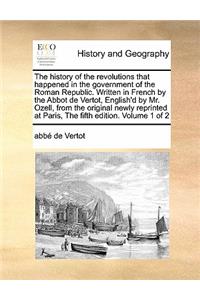 The history of the revolutions that happened in the government of the Roman Republic. Written in French by the Abbot de Vertot, English'd by Mr. Ozell, from the original newly reprinted at Paris, The fifth edition. Volume 1 of 2