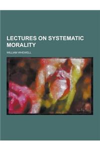 Lectures on Systematic Morality