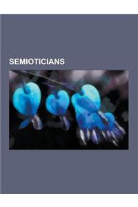 Semioticians: Ferdinand de Saussure, Umberto Eco, Charles Sanders Peirce, Roman Jakobson, Julia Kristeva, Gregory Bateson, Charles W
