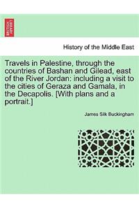 Travels in Palestine, through the countries of Bashan and Gilead, east of the River Jordan