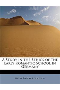 A Study in the Ethics of the Early Romantic School in Germany