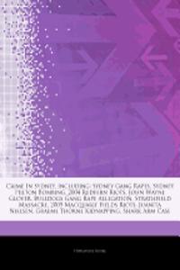 Articles on Crime in Sydney, Including: Sydney Gang Rapes, Sydney Hilton Bombing, 2004 Redfern Riots, John Wayne Glover, Bulldogs Gang Rape Allegation