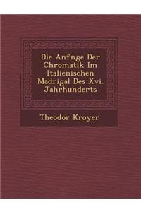 Die Anf?nge Der Chromatik Im Italienischen Madrigal Des Xvi. Jahrhunderts