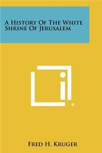 A History of the White Shrine of Jerusalem