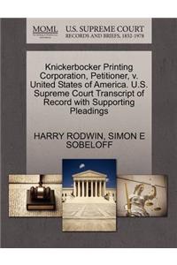 Knickerbocker Printing Corporation, Petitioner, V. United States of America. U.S. Supreme Court Transcript of Record with Supporting Pleadings