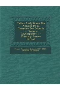 Tables Analytiques Des Annales de La Chambre Des Deputes ..., Volume 0, Part 1