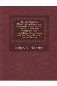 Die Elektrischen Metallfadengluhlampen, Insbesondere Aus Osmium, Tantal, Zirkon Und Wolfram; Ihre Herstellung, Berechnung Und Prufung