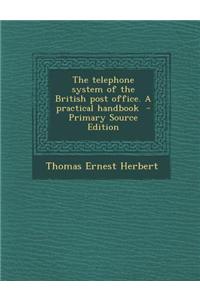 The Telephone System of the British Post Office. a Practical Handbook