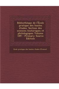 Bibliotheque de L'Ecole Pratique Des Hautes Etudes. Section Des Sciences Historiques Et Philologiques Volume 189
