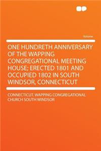 One Hundreth Anniversary of the Wapping Congregational Meeting House; Erected 1801 and Occupied 1802 in South Windsor, Connecticut