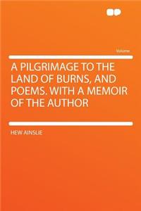 A Pilgrimage to the Land of Burns, and Poems. with a Memoir of the Author