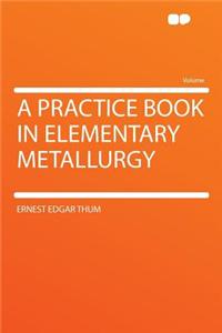 A Practice Book in Elementary Metallurgy