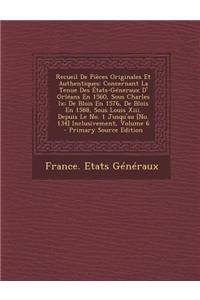 Recueil de Pieces Originales Et Authentiques: Concernant La Tenue Des Etats-Generaux D' Orleans En 1560, Sous Charles IX; de Blois En 1576, de Blois En 1588, Sous Louis XIII. Depuis Le No. 1 Jusqu'au [No. 134] Inclusivement, Volume 6