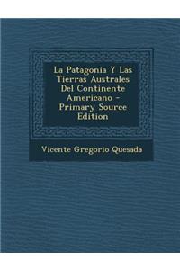 La Patagonia y Las Tierras Australes del Continente Americano - Primary Source Edition