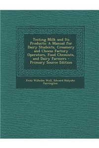 Testing Milk and Its Products: A Manual for Dairy Students, Creamery and Cheese Factory Operators, Food Chemists, and Dairy Farmers