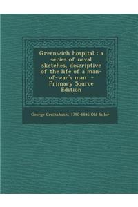 Greenwich Hospital: A Series of Naval Sketches, Descriptive of the Life of a Man-Of-War's Man - Primary Source Edition