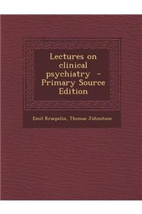 Lectures on Clinical Psychiatry - Primary Source Edition