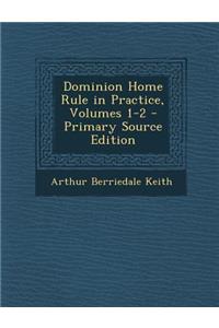 Dominion Home Rule in Practice, Volumes 1-2 - Primary Source Edition