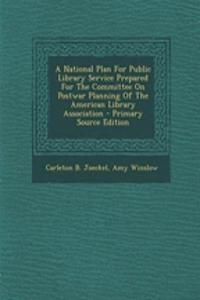 A National Plan for Public Library Service Prepared for the Committee on Postwar Planning of the American Library Association - Primary Source Edition