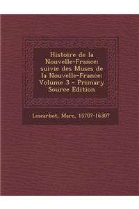 Histoire de la Nouvelle-France; Suivie Des Muses de la Nouvelle-France; Volume 3
