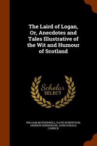 Laird of Logan, Or, Anecdotes and Tales Illustrative of the Wit and Humour of Scotland