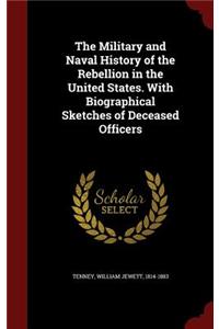 The Military and Naval History of the Rebellion in the United States. with Biographical Sketches of Deceased Officers