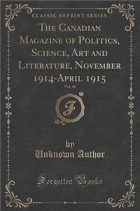 The Canadian Magazine of Politics, Science, Art and Literature, November 1914-April 1915, Vol. 44 (Classic Reprint)