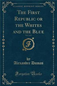 The First Republic or the Whites and the Blue, Vol. 2 of 2 (Classic Reprint)