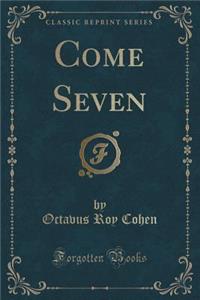 Come Seven (Classic Reprint)