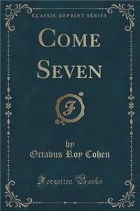 Come Seven (Classic Reprint)