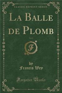 La Balle de Plomb, Vol. 1 (Classic Reprint)