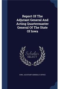 Report of the Adjutant General and Acting Quartermaster General of the State of Iowa